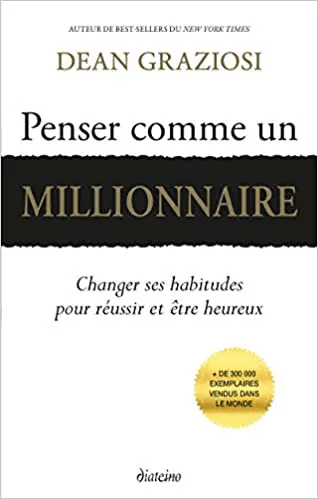 Penser comme un millionnaire: Changer ses habitudes pour réussir et être heureux